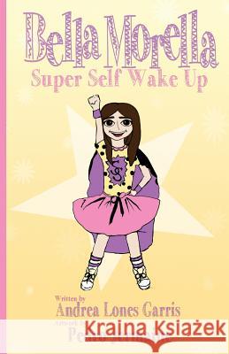 Bella Morella Super Self Wake Up Andrea Lones Garris Pedro Jermaine 9780692209226 All the Turtles Publishing, LLC - książka