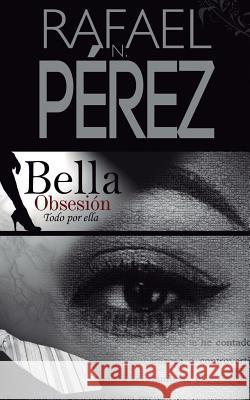 Bella Obsesion: Todo por ella Perez, Rafael N. 9780997362534 Home - książka