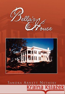 Bella's House Sandra Arnett Nethery 9781453500644 Xlibris Corporation - książka