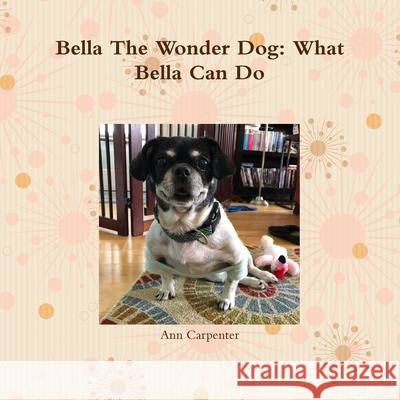 Bella the Wonder Dog:  What Bella Can Do! Ann Carpenter 9780359845729 Lulu.com - książka