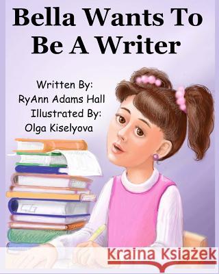 Bella Wants To Be A Writer Kiselyova, Olga 9781514633335 Createspace Independent Publishing Platform - książka
