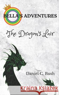 Bella's Adventures: The Dragon's Lair Daniel C Bush   9798355025106 Independently Published - książka
