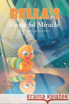 Bella's Beautiful Miracle: A Caterpillar's Journey Kimberly Novak   9781685562540 Trilogy Christian Publishing - książka