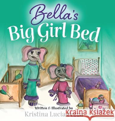Bella\'s Big Girl Bed: The Bella Lucia Series, Book 1 Kristina Lucia Pezza Kristina Lucia Pezza 9781959959014 Curiously Curated Creations - książka