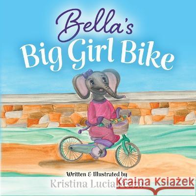 Bella's Big Girl Bike: The Bella Lucia Series, Book 4 Kristina Lucia Pezza Kristina Lucia Pezza  9781959959106 Curiously Curated Creations - książka