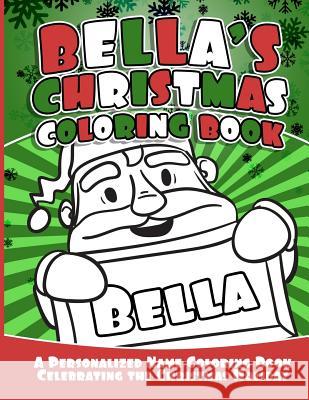 Bella's Christmas Coloring Book: A Personalized Name Coloring Book Celebrating the Christmas Holiday Debbie Garcia 9781729868591 Createspace Independent Publishing Platform - książka