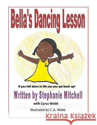 Bella's Dancing Lesson: If You Fall Down In Life Can You Get Back Up? Cyrus Webb C. a. Webb Stephanie Mitchell 9781508852766 Createspace Independent Publishing Platform - książka