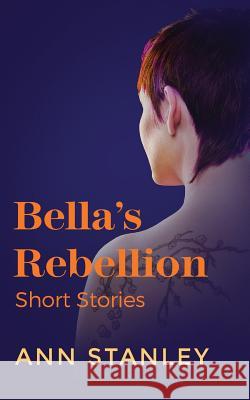 Bella's Rebellion: Short Stories Ann Stanley 9781945250002 Spidermoon Publishing - książka
