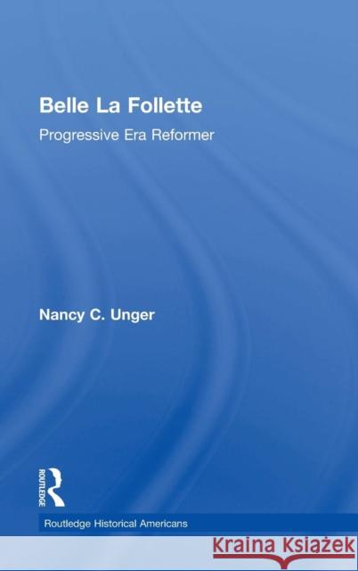 Belle La Follette: Progressive Era Reformer Nancy C. Unger 9781138779761 Routledge - książka