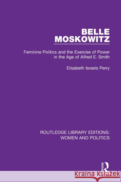 Belle Moskowitz: Feminine Politics and the Exercise of Power in the Age of Alfred E. Smith Elisabeth Israels Perry 9781138386655 Routledge - książka