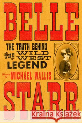 Belle Starr: The Truth Behind the Wild West Legend Michael Wallis 9781631494772 Liveright Publishing Corporation - książka