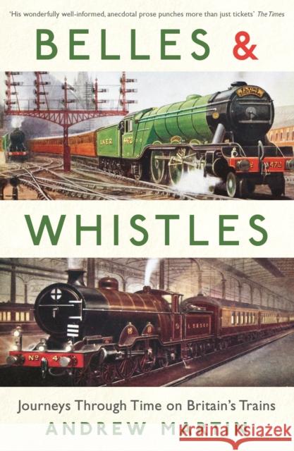 Belles and Whistles : Journeys Through Time on Britain's Trains Andrew Martin 9781781252130 PROFILE BOOKS - książka