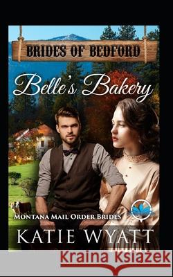 Belle's Bakery: Montana Mail order Brides Wyatt, Katie 9781791849740 Independently Published - książka