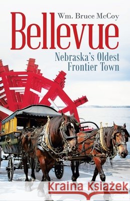 Bellevue: Nebraska's Oldest Frontier Town Wm Bruce McCoy 9781663202307 iUniverse - książka