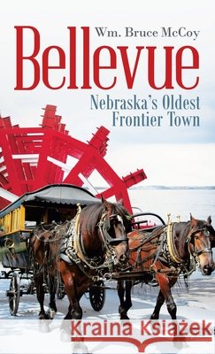 Bellevue: Nebraska's Oldest Frontier Town Wm Bruce McCoy 9781663202314 iUniverse - książka