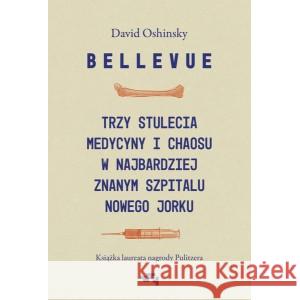 Bellevue. Trzy stulecia medycyny i chaosu.. OSHINSKY DAVID 9788366997998 RELACJA - książka