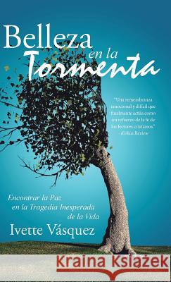 Belleza En La Tormenta: Encontrar La Paz En La Tragedia Inesperada De La Vida Vásquez, Ivette 9781973636830 WestBow Press - książka