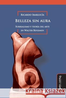 Belleza sin aura: Surrealismo y teoría del arte en Walter Benjamin Ibarlucía, Ricardo 9788418095221 Mino y Davila Editores - książka