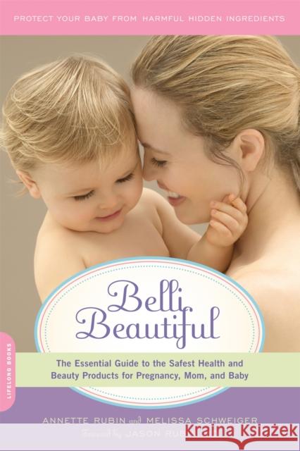 Belli Beautiful: The Essential Guide to the Safest Health and Beauty Products for Pregnancy, Mom, and Baby Annette Rubin Melissa Schweiger 9780738214917 Da Capo Lifelong Books - książka