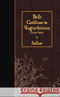 Belli Catilinae & Iugurthinum: Latin Text Sallust 9781523993482 Createspace Independent Publishing Platform - książka