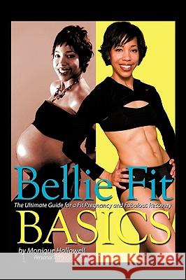 Bellie Fit Basics: The Ultimate Guide for a Fit Pregnancy and Fabulous Recovery Hollowell Bs Cpt, Monique 9780595519170 iUniverse.com - książka