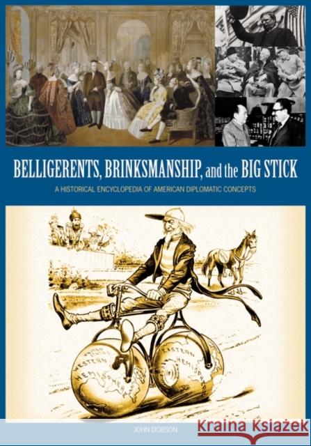 Belligerents, Brinkmanship, and the Big Stick: A Historical Encyclopedia of American Diplomatic Concepts Dobson, John M. 9781598841312 Not Avail - książka