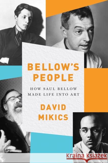 Bellow's People: How Saul Bellow Made Life Into Art David Mikics 9780393246872 W. W. Norton & Company - książka