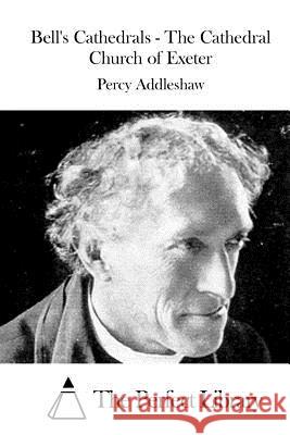 Bell's Cathedrals - The Cathedral Church of Exeter Percy Addleshaw The Perfect Library 9781519393197 Createspace - książka