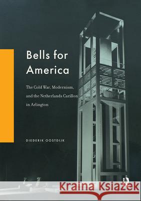Bells for America: The Cold War, Modernism, and the Netherlands Carillon in Arlington Diederik Oostdijk 9781041176091 Routledge - książka