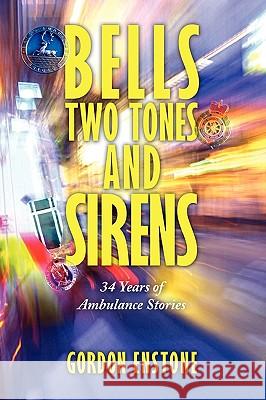 Bells, Two Tones & Sirens: 34 Years of Ambulance Stories Enstone, Gordon 9781438930305 Authorhouse - książka