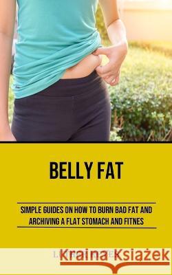 Belly Fat: Simple Guides on How to Burn Bad Fat and Archiving a Flat Stomach and Fitness Luther Reyes 9781990666759 Adam Gilbin - książka
