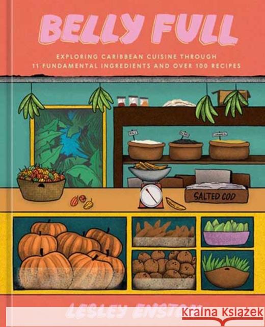 Belly Full: Exploring Caribbean Cuisine through 11 Fundamental Ingredients and over 100 Recipes Lesley Enston 9781984861825 Ten Speed Press - książka