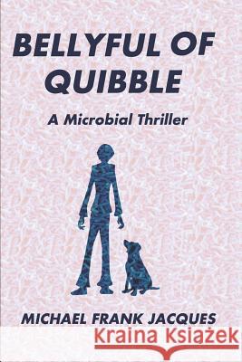 Bellyful of Quibble: A Microbial Thriller Michael Frank Jacques 9781794201644 Independently Published - książka