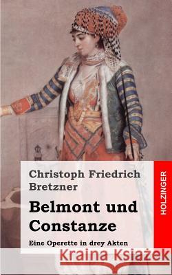 Belmont und Constanze: Eine Operette in drey Akten Bretzner, Christoph Friedrich 9781482342758 Createspace - książka