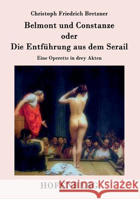 Belmont und Constanze oder Die Entführung aus dem Serail: Eine Operette in drey Akten Christoph Friedrich Bretzner 9783843071666 Hofenberg - książka