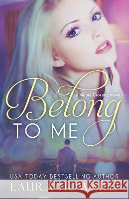 Belong to Me: A Moore Crossing Novel Laura Howard 9781508998990 Createspace - książka