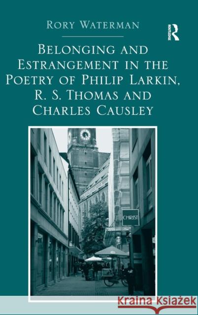 Belonging and Estrangement in the Poetry of Philip Larkin, R.S. Thomas and Charles Causley Rory Waterman   9781409470878 Ashgate Publishing Limited - książka