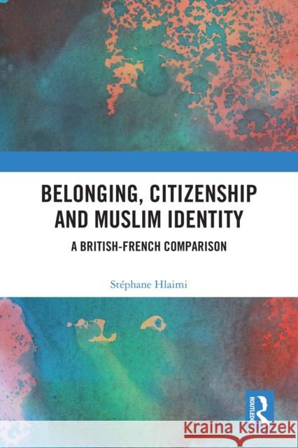 Belonging, Citizenship and Muslim Identity: A British-French Comparison Stephane (University of Exeter, UK) Hlaimi 9781032702476 Taylor & Francis Ltd - książka