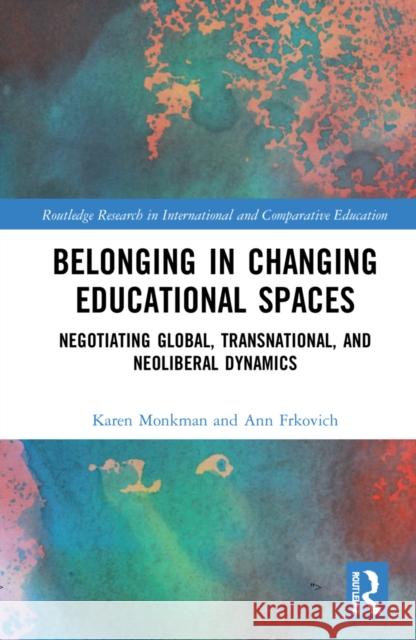 Belonging in Changing Educational Spaces: Negotiating Global, Transnational, and Neoliberal Dynamics Karen Monkman Ann Frkovich 9781032108162 Routledge - książka