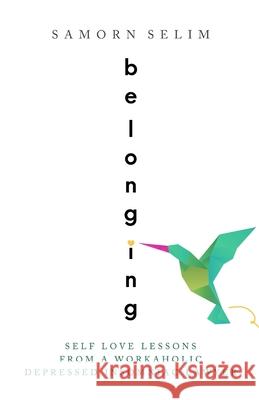 Belonging: Self Love Lessons From A Workaholic Depressed Insomniac Lawyer Samorn Selim 9781733706827 Career Unicorns LLC - książka