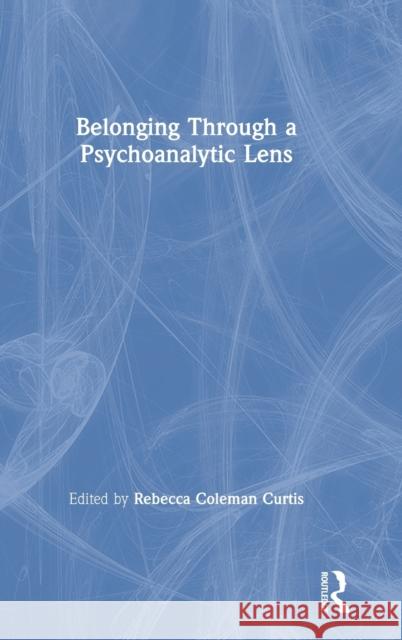 Belonging Through a Psychoanalytic Lens Rebecca Coleman Curtis 9780367671983 Routledge - książka