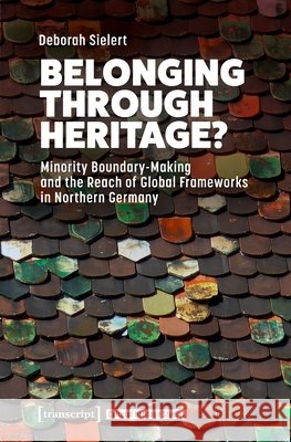Belonging Through Heritage? Deborah (<p>Deborah Sielert, Technische Informationsbibliothek (TIB) Hannover, Deutschland</p>) Sielert 9783837679304 Transcript Verlag - książka