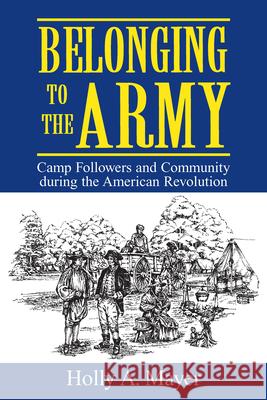 Belonging to the Army: Camp Follower and Community During the American Revolution Holly A. Mayer 9781570033391 University of South Carolina Press - książka