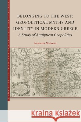 Belonging to the West: Geopolitical Myths and Identity in Modern Greece: A Study of Analytical Geopolitics Antonios Nestoras 9789004720121 Brill Nijhoff - książka
