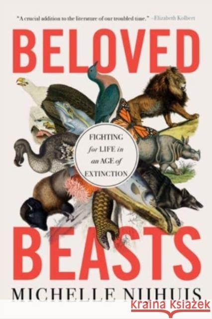 Beloved Beasts: Fighting for Life in an Age of Extinction Michelle Nijhuis 9780393882438 WW Norton & Co - książka