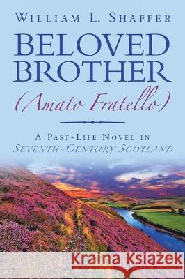 Beloved Brother (Amato Fratello): A Past-Life Novel in Seventh-Century Scotland William L. Shaffer 9781982281038 Balboa Press UK - książka
