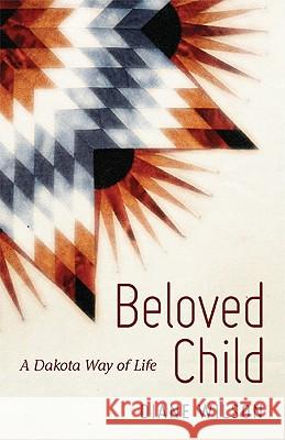 Beloved Child: A Dakota Way of Life Diane Wilson 9780873518260 Minnesota Historical Society Press,U.S. - książka