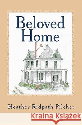 Beloved Home Heather Ridpath Pilche 9781448648139 Createspace - książka
