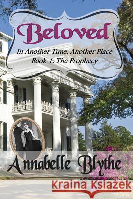 Beloved in Another Time, Another Place: Book 1 The Prophecy Blythe, Annabelle 9780996916103 Annabelle Blythe Books - książka