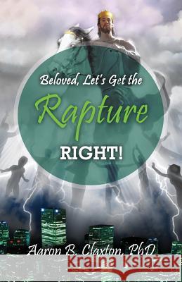 Beloved, Let's Get the Rapture Right! Aaron B Claxton   9780996404099 Kingdom Kaught Publishing - książka